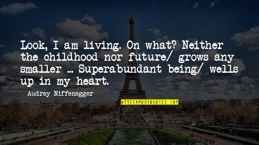 Look Look My Heart Quotes By Audrey Niffenegger: Look, I am living. On what? Neither the