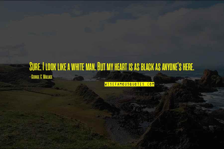 Look Look My Heart Quotes By George C. Wallace: Sure, I look like a white man. But