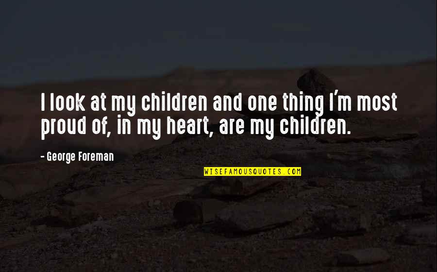 Look Look My Heart Quotes By George Foreman: I look at my children and one thing