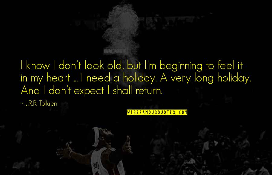 Look Look My Heart Quotes By J.R.R. Tolkien: I know I don't look old, but I'm