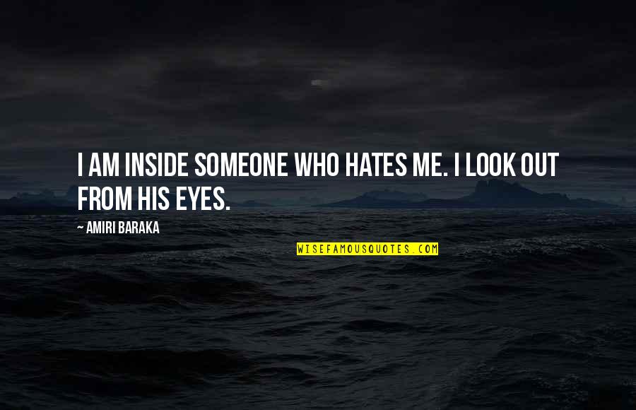 Look Me In The Eyes Quotes By Amiri Baraka: I am inside someone who hates me. I