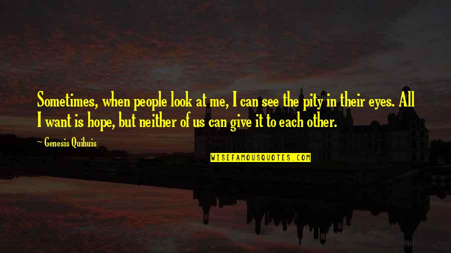 Look Me In The Eyes Quotes By Genesis Quihuis: Sometimes, when people look at me, I can