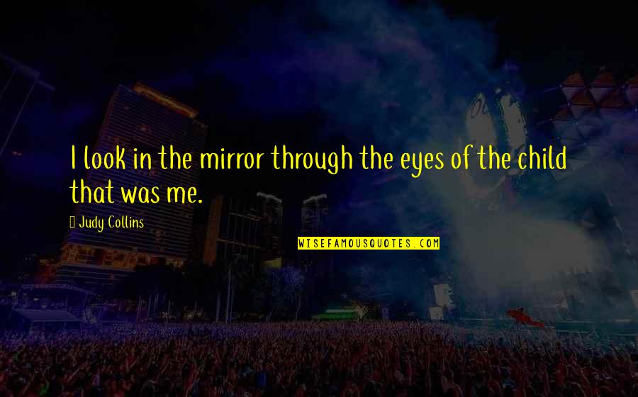 Look Me In The Eyes Quotes By Judy Collins: I look in the mirror through the eyes
