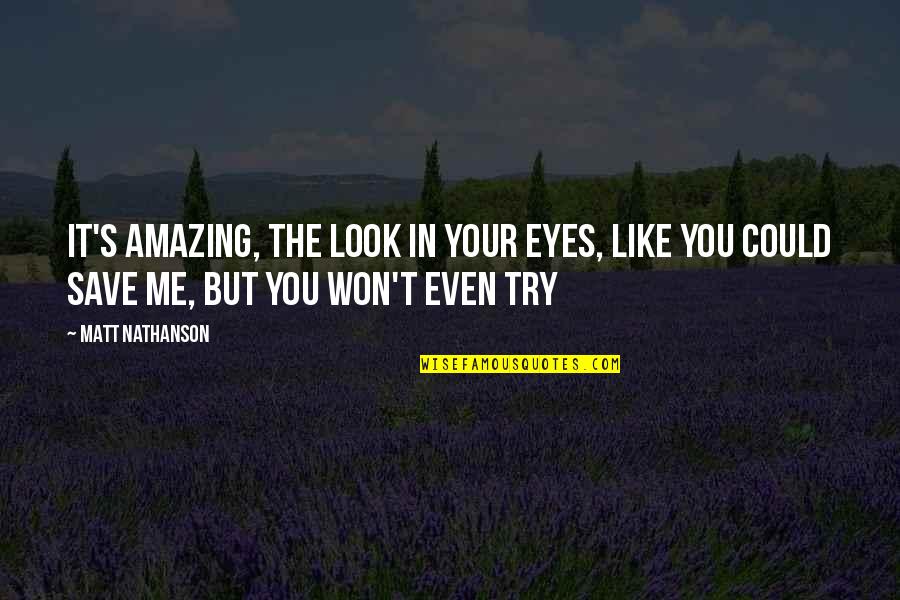 Look Me In The Eyes Quotes By Matt Nathanson: It's amazing, the look in your eyes, like