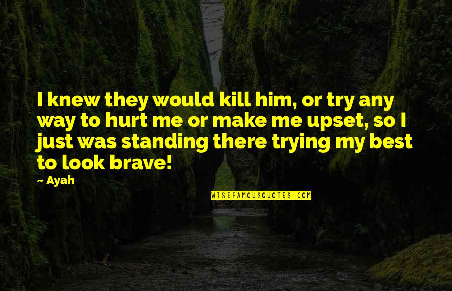 Look My Way Quotes By Ayah: I knew they would kill him, or try