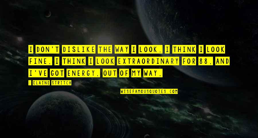 Look My Way Quotes By Elaine Stritch: I don't dislike the way I look. I