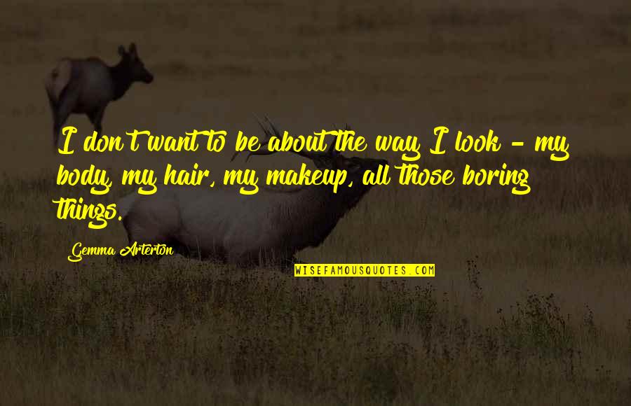 Look My Way Quotes By Gemma Arterton: I don't want to be about the way