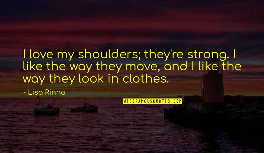 Look My Way Quotes By Lisa Rinna: I love my shoulders; they're strong. I like
