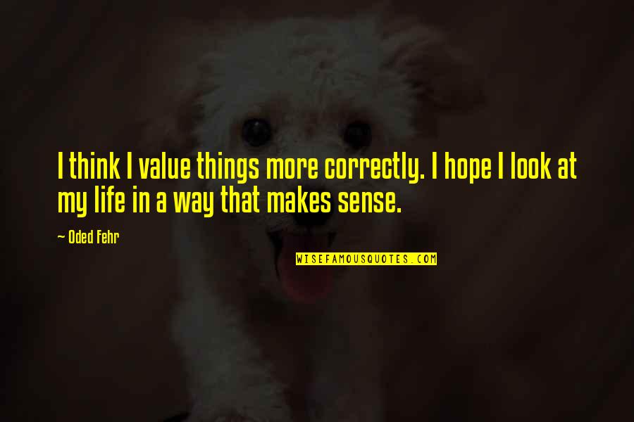 Look My Way Quotes By Oded Fehr: I think I value things more correctly. I