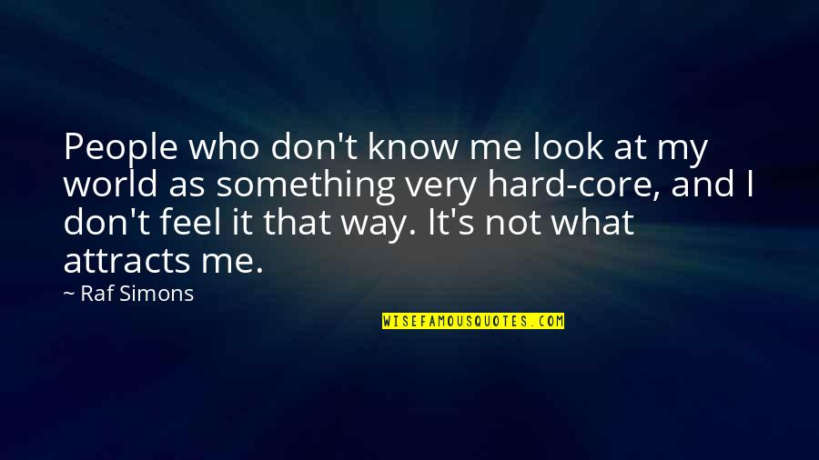 Look My Way Quotes By Raf Simons: People who don't know me look at my