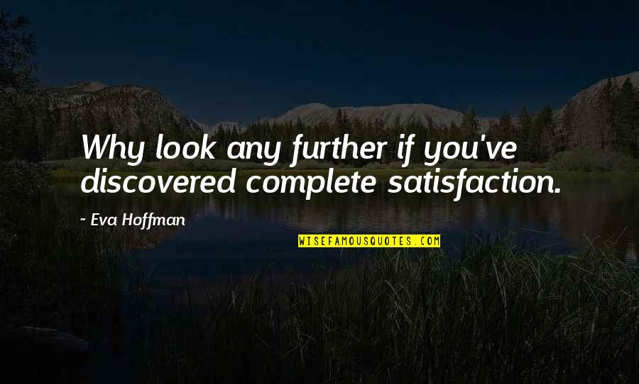 Look No Further Quotes By Eva Hoffman: Why look any further if you've discovered complete