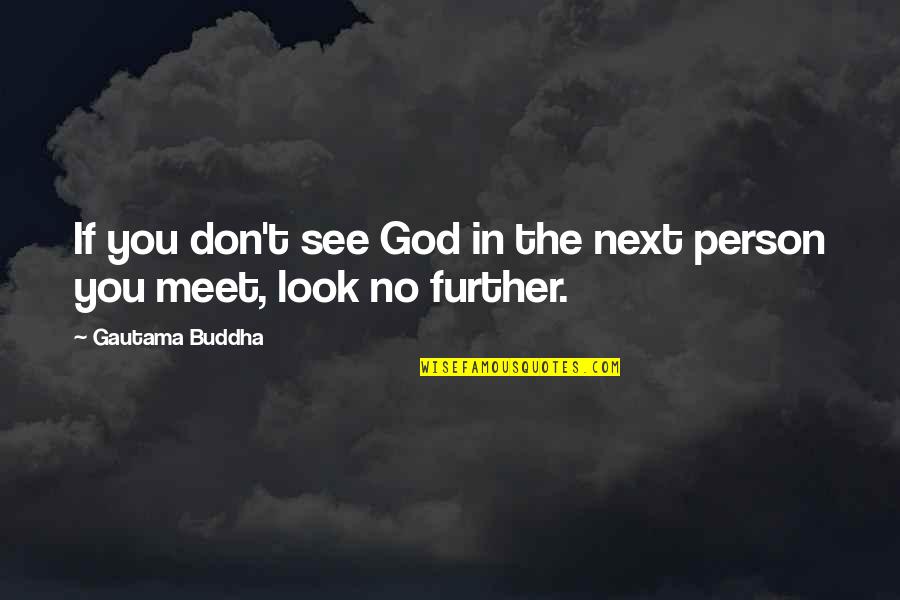 Look No Further Quotes By Gautama Buddha: If you don't see God in the next