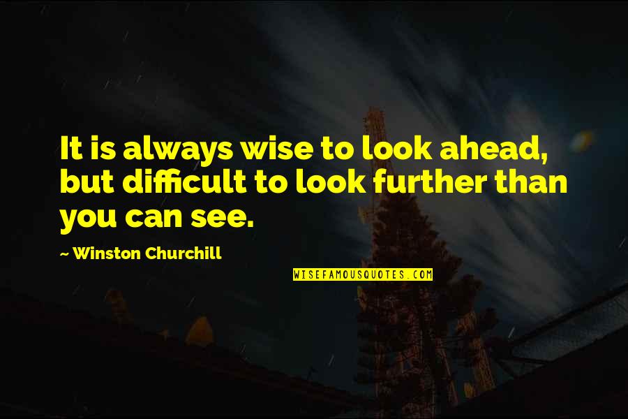 Look No Further Quotes By Winston Churchill: It is always wise to look ahead, but