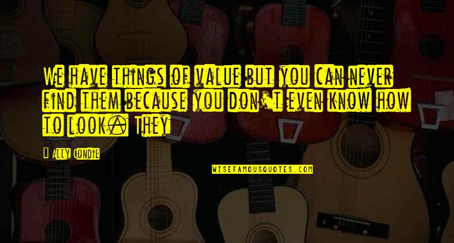 Look Not At The Things Quotes By Ally Condie: We have things of value but you can