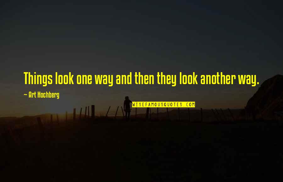 Look Not At The Things Quotes By Art Hochberg: Things look one way and then they look