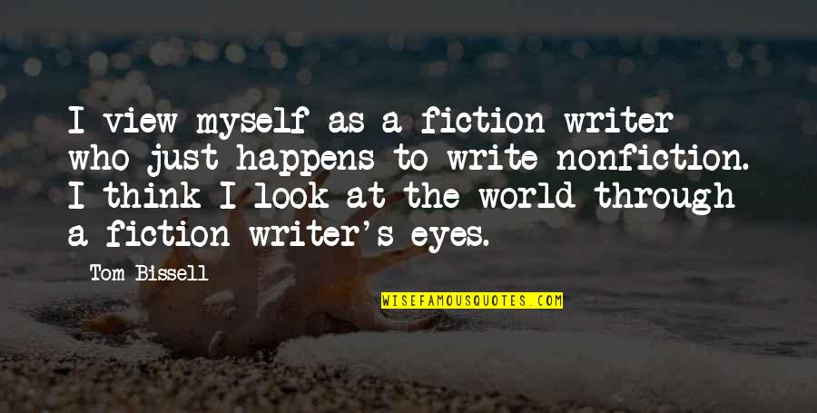 Look Not In My Eyes Quotes By Tom Bissell: I view myself as a fiction writer who