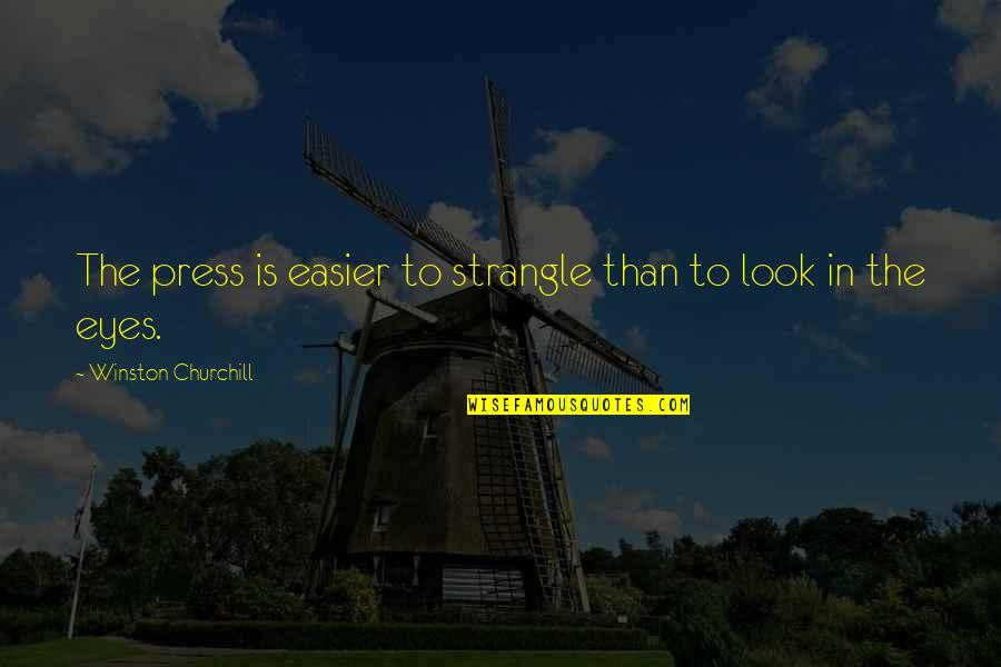 Look Not In My Eyes Quotes By Winston Churchill: The press is easier to strangle than to