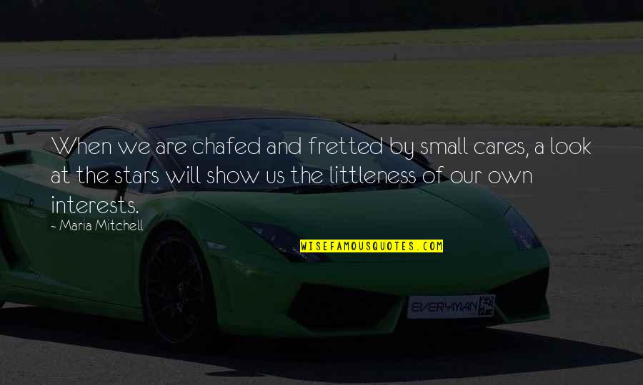 Look Not Only To Your Own Interests Quotes By Maria Mitchell: When we are chafed and fretted by small