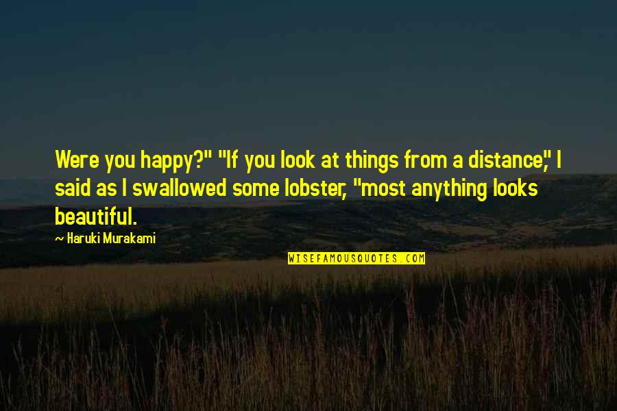 Look Off Into The Distance Quotes By Haruki Murakami: Were you happy?" "If you look at things