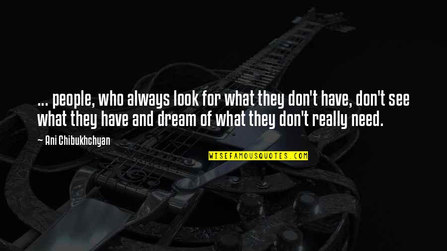 Look On Life Quotes By Ani Chibukhchyan: ... people, who always look for what they