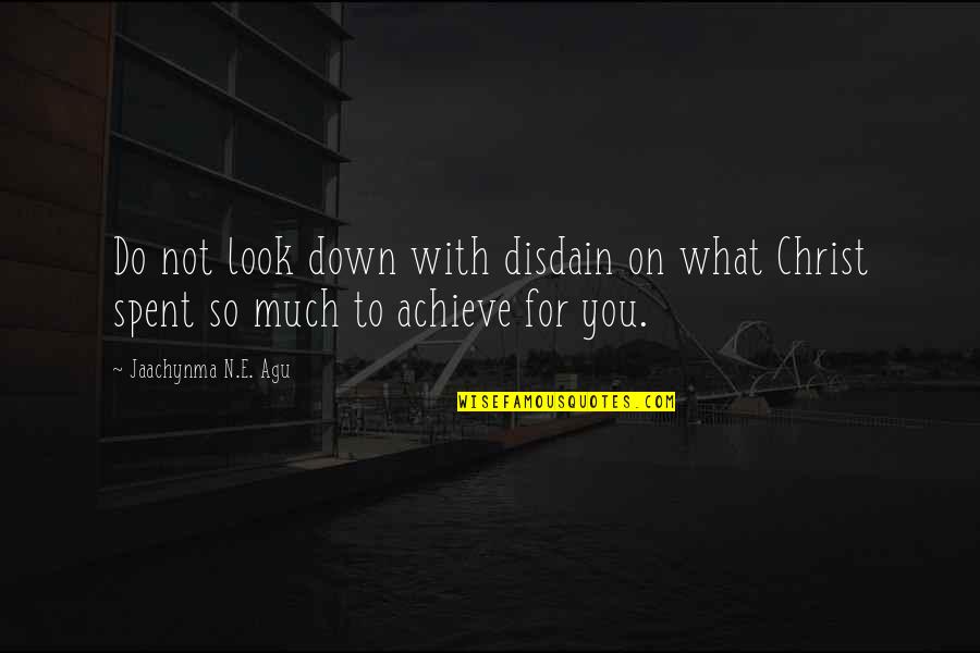 Look On Life Quotes By Jaachynma N.E. Agu: Do not look down with disdain on what