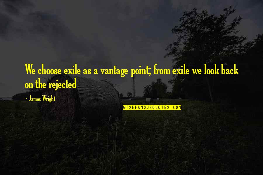 Look On Life Quotes By James Wright: We choose exile as a vantage point; from
