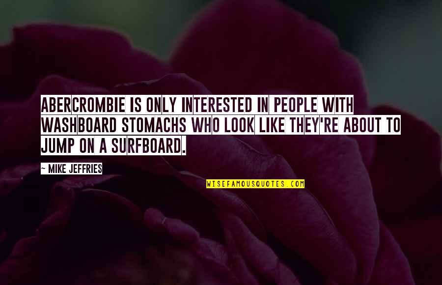 Look Out For Those Who Look Out For You Quotes By Mike Jeffries: Abercrombie is only interested in people with washboard Look Out For Those Who Look Out For You Quotes By Mike Jeffries: Abercrombie is only interested in people with washboard