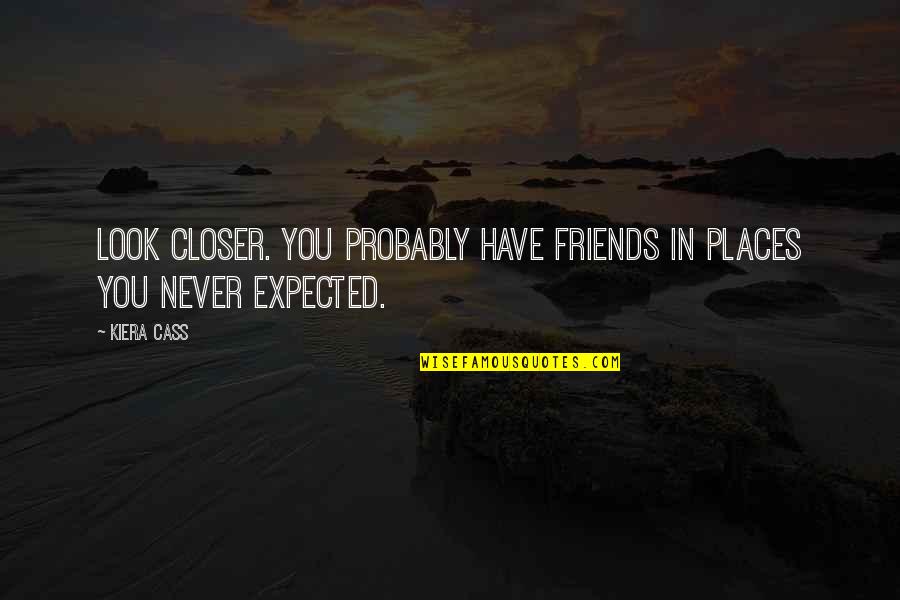 Look Out For Your Friends Quotes By Kiera Cass: Look closer. You probably have friends in places