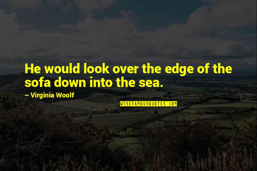 Look Out To The Sea Quotes By Virginia Woolf: He would look over the edge of the