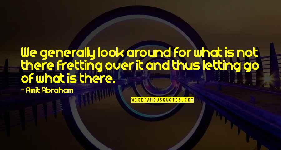 Look Over There Quotes By Amit Abraham: We generally look around for what is not