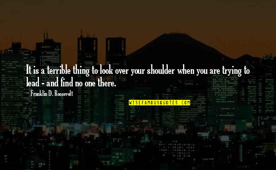 Look Over There Quotes By Franklin D. Roosevelt: It is a terrible thing to look over