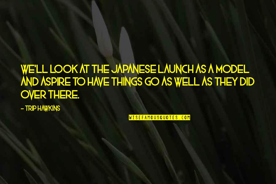 Look Over There Quotes By Trip Hawkins: We'll look at the japanese launch as a