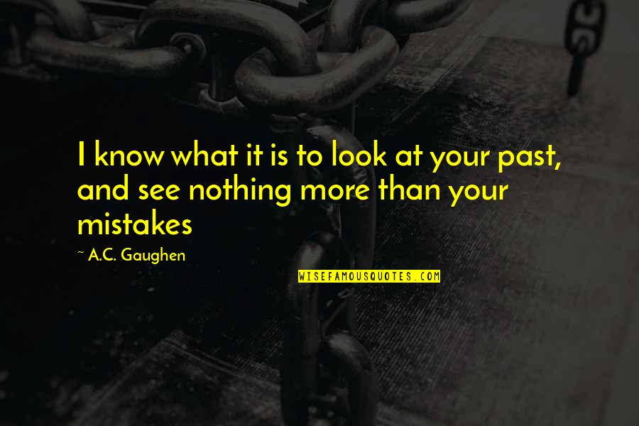 Look Past It Quotes By A.C. Gaughen: I know what it is to look at