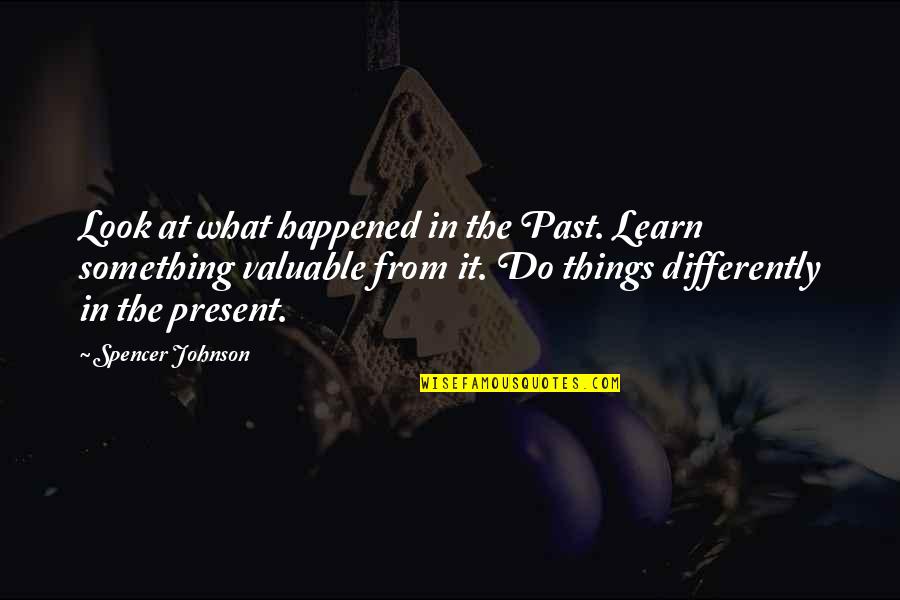 Look Past It Quotes By Spencer Johnson: Look at what happened in the Past. Learn