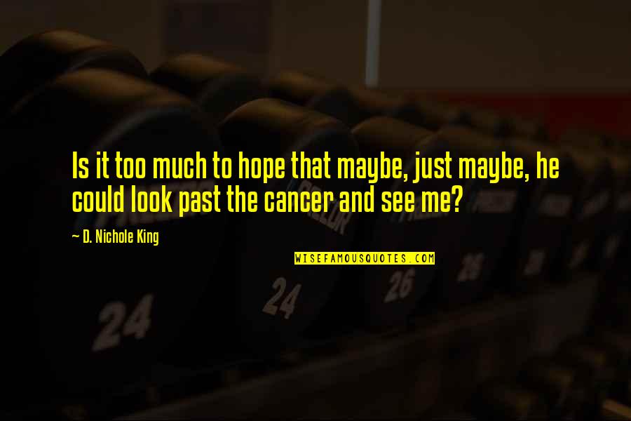 Look Past Me Quotes By D. Nichole King: Is it too much to hope that maybe, Look Past Me Quotes By D. Nichole King: Is it too much to hope that maybe,