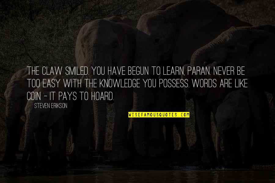 Look Past Me Quotes By Steven Erikson: The Claw smiled. You have begun to learn, Look Past Me Quotes By Steven Erikson: The Claw smiled. You have begun to learn,