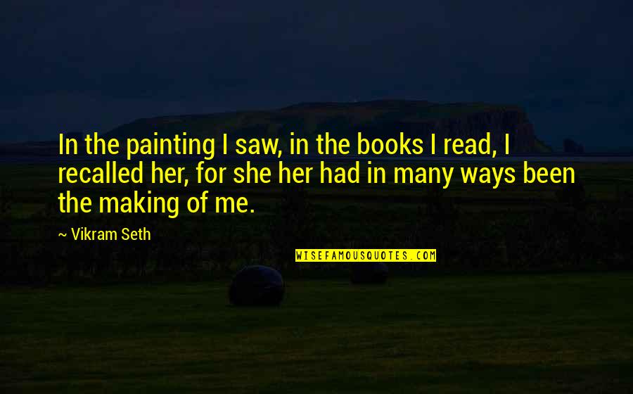 Look Past Mistakes Quotes By Vikram Seth: In the painting I saw, in the books Look Past Mistakes Quotes By Vikram Seth: In the painting I saw, in the books