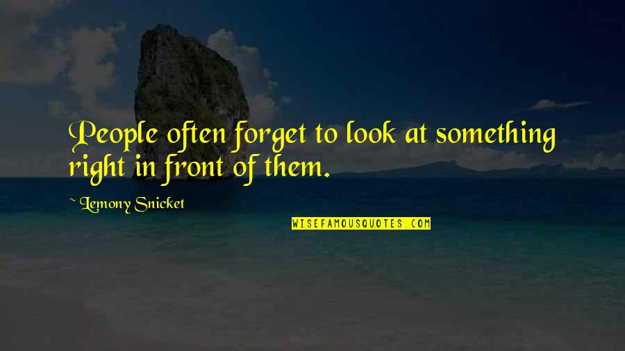 Look Right In Front Of You Quotes By Lemony Snicket: People often forget to look at something right