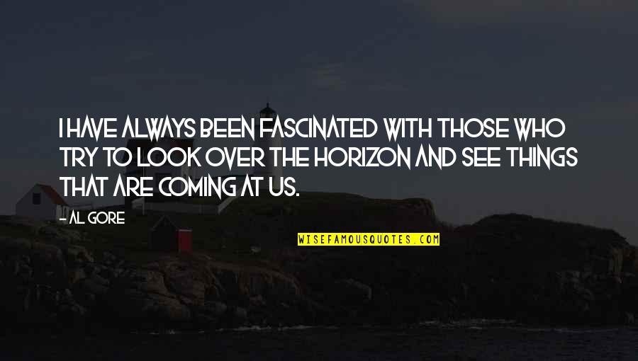 Look The Horizon Quotes By Al Gore: I have always been fascinated with those who Look The Horizon Quotes By Al Gore: I have always been fascinated with those who