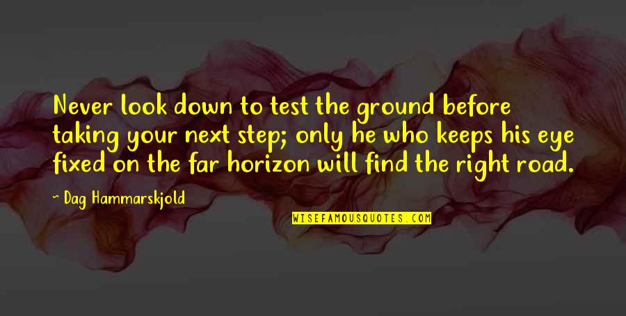 Look The Horizon Quotes By Dag Hammarskjold: Never look down to test the ground before Look The Horizon Quotes By Dag Hammarskjold: Never look down to test the ground before