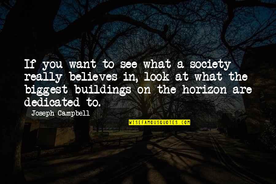 Look The Horizon Quotes By Joseph Campbell: If you want to see what a society Look The Horizon Quotes By Joseph Campbell: If you want to see what a society