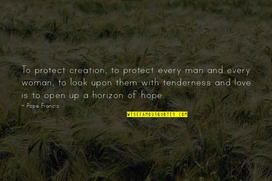 Look The Horizon Quotes By Pope Francis: To protect creation, to protect every man and Look The Horizon Quotes By Pope Francis: To protect creation, to protect every man and