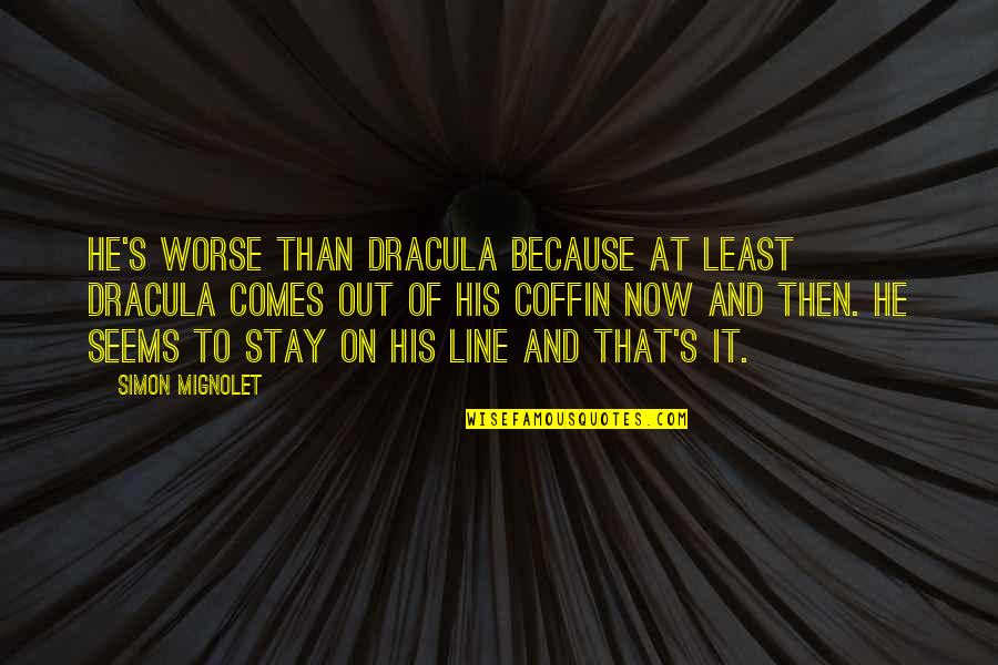 Look The Horizon Quotes By Simon Mignolet: He's worse than Dracula because at least Dracula Look The Horizon Quotes By Simon Mignolet: He's worse than Dracula because at least Dracula