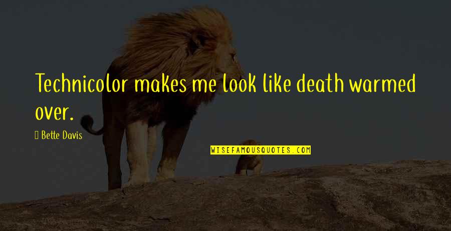 Look The Movie Quotes By Bette Davis: Technicolor makes me look like death warmed over. Look The Movie Quotes By Bette Davis: Technicolor makes me look like death warmed over.