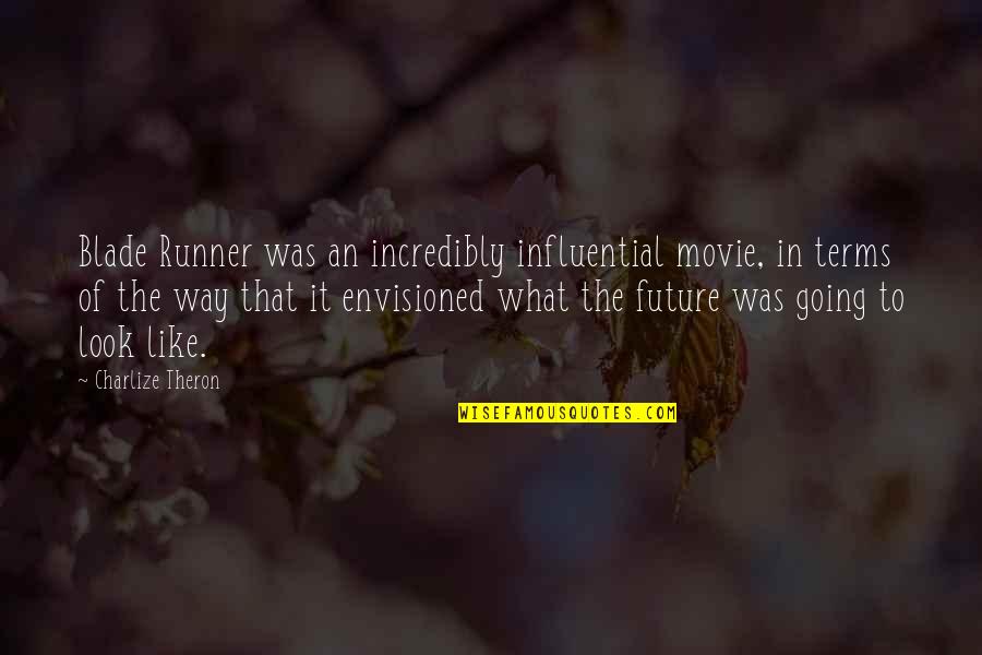 Look The Movie Quotes By Charlize Theron: Blade Runner was an incredibly influential movie, in Look The Movie Quotes By Charlize Theron: Blade Runner was an incredibly influential movie, in