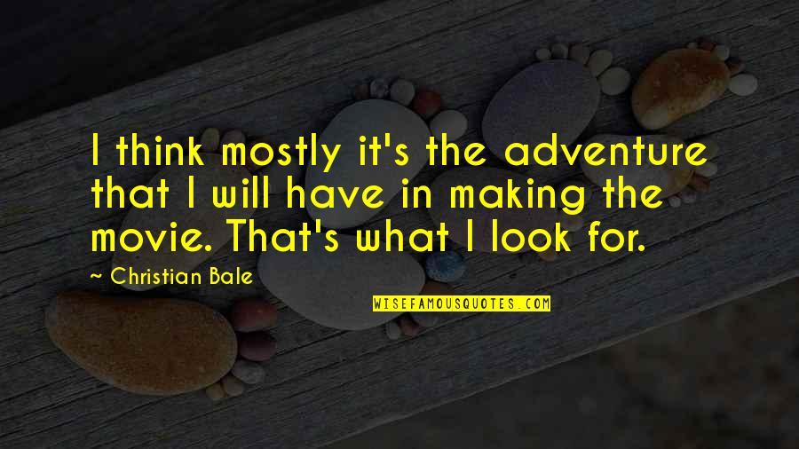 Look The Movie Quotes By Christian Bale: I think mostly it's the adventure that I Look The Movie Quotes By Christian Bale: I think mostly it's the adventure that I
