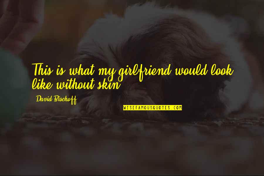 Look The Movie Quotes By David Bischoff: This is what my girlfriend would look like Look The Movie Quotes By David Bischoff: This is what my girlfriend would look like