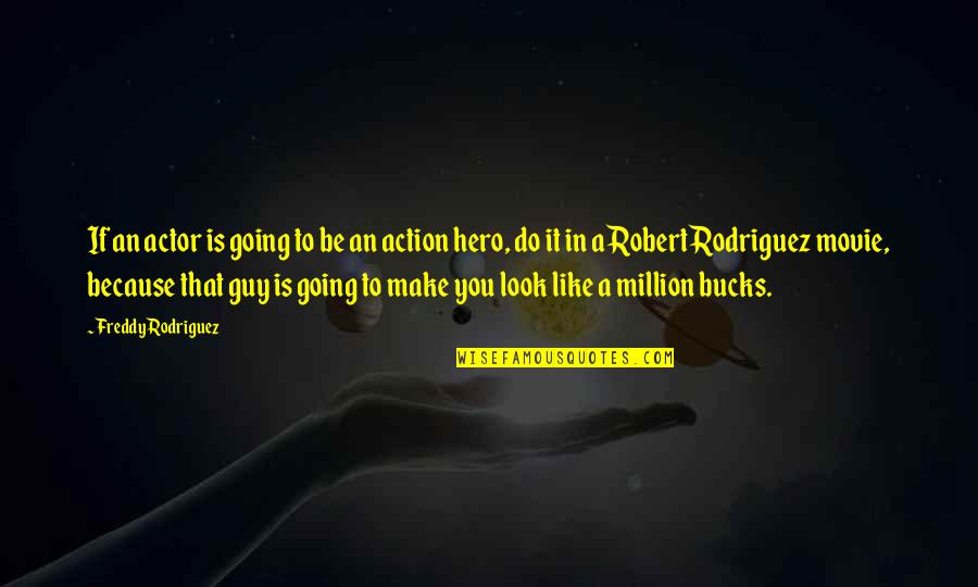 Look The Movie Quotes By Freddy Rodriguez: If an actor is going to be an Look The Movie Quotes By Freddy Rodriguez: If an actor is going to be an
