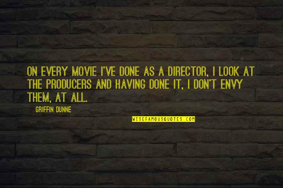 Look The Movie Quotes By Griffin Dunne: On every movie I've done as a director, Look The Movie Quotes By Griffin Dunne: On every movie I've done as a director,
