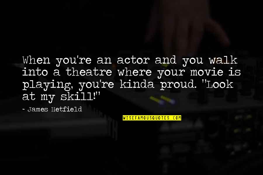 Look The Movie Quotes By James Hetfield: When you're an actor and you walk into Look The Movie Quotes By James Hetfield: When you're an actor and you walk into